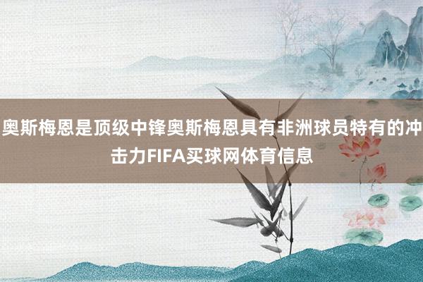 奥斯梅恩是顶级中锋奥斯梅恩具有非洲球员特有的冲击力FIFA买球网体育信息